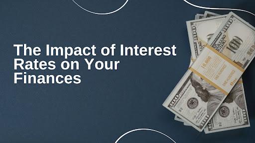 The Impact of Interest Rates on Your Finances