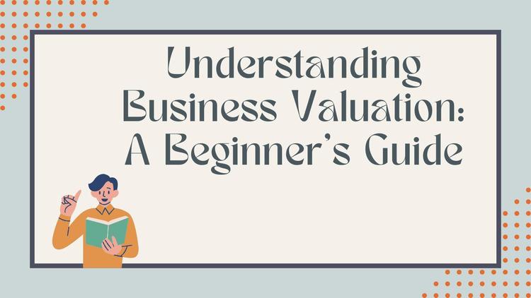 Understanding Business Valuation: A Beginner Guide
