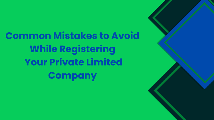 Common Mistakes to Avoid When Registering a Private Limited Company
